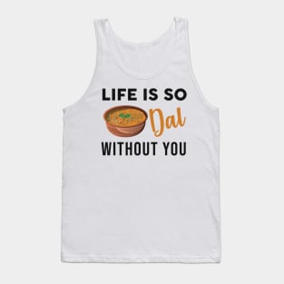 Life is dal without you. Funny Indian Food Valentines day lover Tank Top